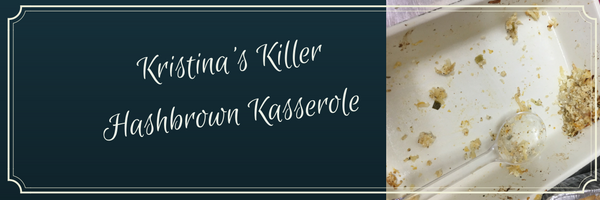 Kristina’s Killer Hashbrown Kasserole